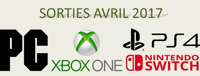 Sorties Jeux vidéos Avril 2017 Xbox One, PS4, PC, Switch